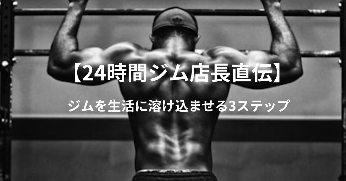 【24時間ジム店長直伝】ジムを「生活の一部」に溶け込ませる3つのステップ